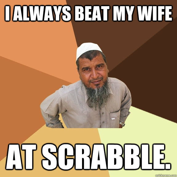 I always beat my wife at scrabble. - I always beat my wife at scrabble.  Ordinary Muslim Man