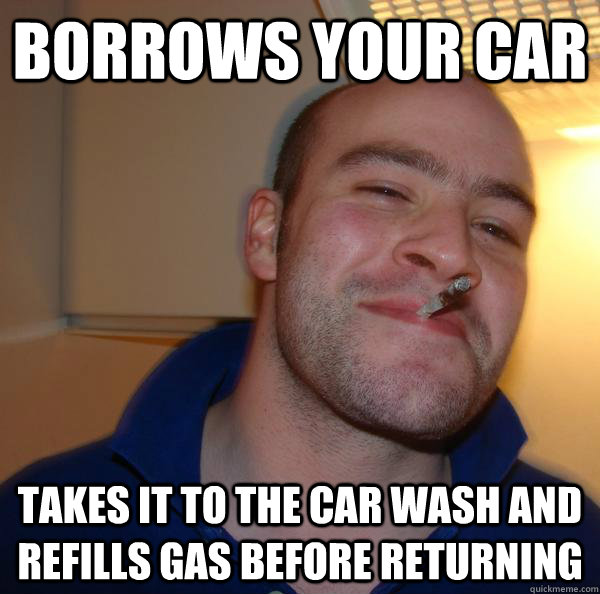 borrows your car takes it to the car wash and refills gas before returning - borrows your car takes it to the car wash and refills gas before returning  Misc