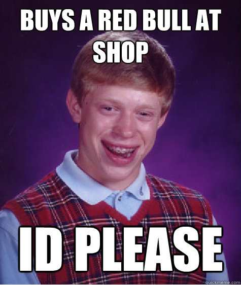 buys a red bull at shop ID Please - buys a red bull at shop ID Please  Bad Luck Brian