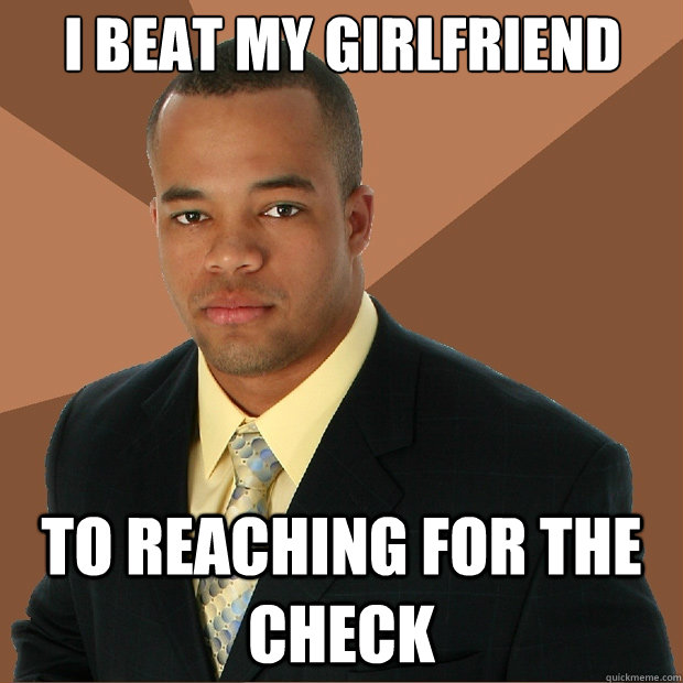 I beat my girlfriend to reaching for the check  Successful Black Man