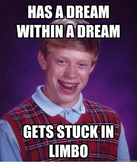 Has a dream within a dream gets stuck in limbo - Has a dream within a dream gets stuck in limbo  Bad Luck Brian