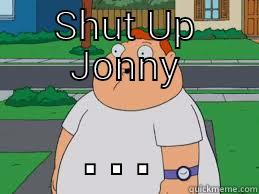 jonny shut up... - SHUT UP JONNY ... Misc