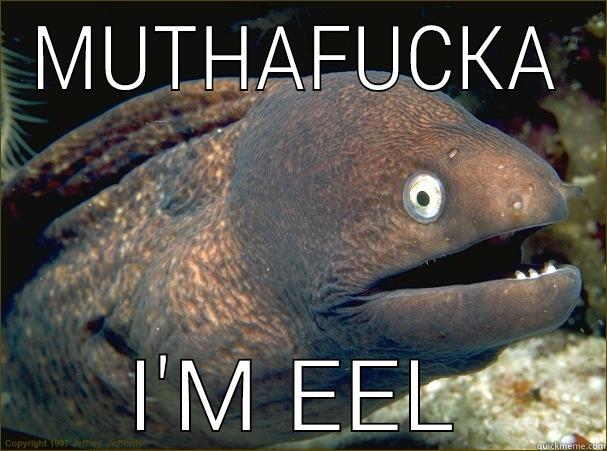 MUTHAFUCKA I'M EEL Bad Joke Eel