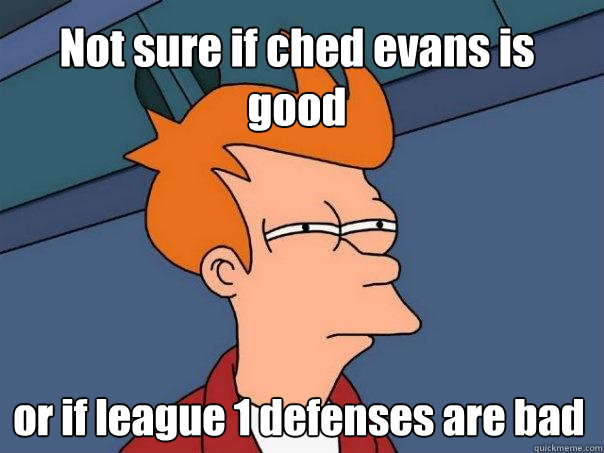 Not sure if ched evans is good or if league 1 defenses are bad   - Not sure if ched evans is good or if league 1 defenses are bad    Futurama Fry