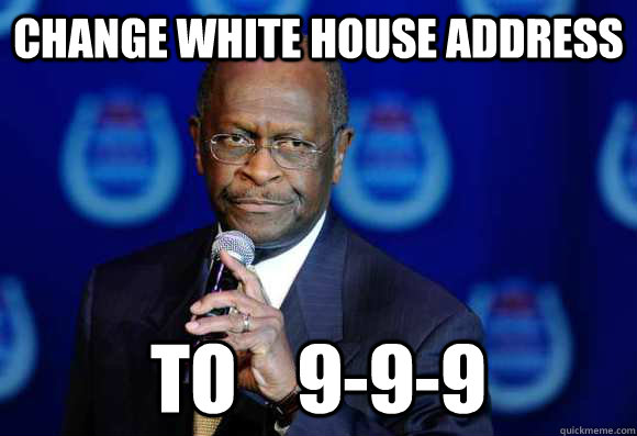 Change White House Address To    9-9-9  Herman Cain