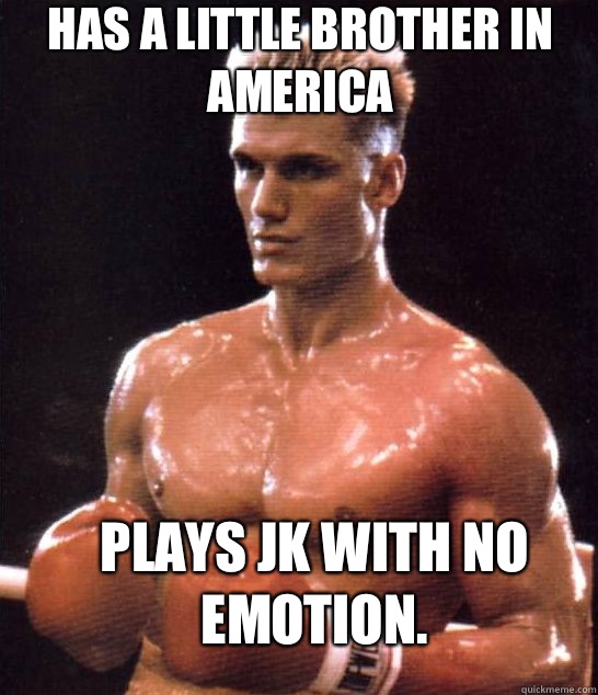 Has a little brother in America Plays JK with no emotion. - Has a little brother in America Plays JK with no emotion.  Ivan Drago on Relationships