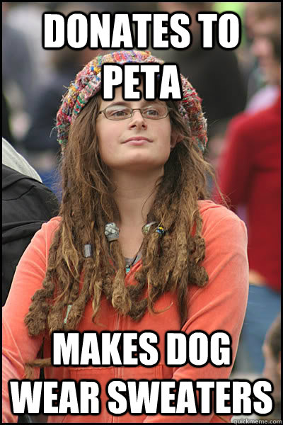 donates to PETA makes dog wear sweaters  Bad Argument Hippie