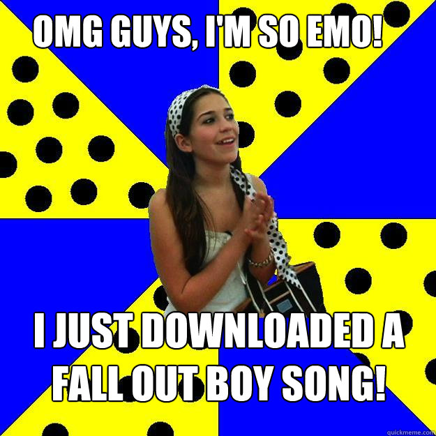 OMG guys, I'm so emo! I just downloaded a Fall out Boy song! - OMG guys, I'm so emo! I just downloaded a Fall out Boy song!  Sheltered Suburban Kid