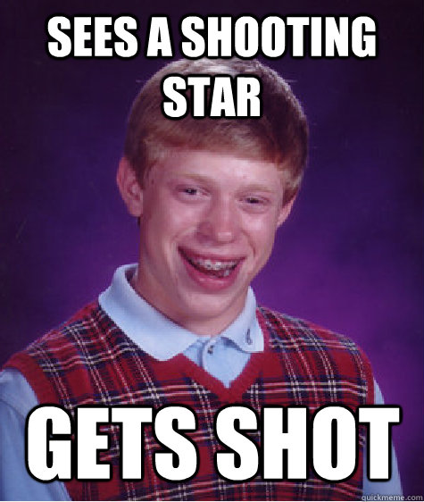 Sees a shooting star gets shot  Bad Luck Brian