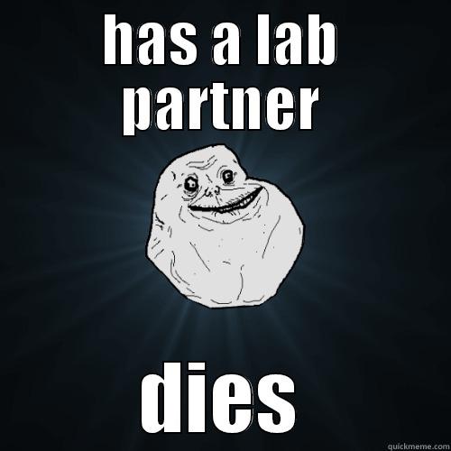 HAS A LAB PARTNER DIES Forever Alone