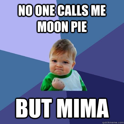 No one calls me moon pie  BUT MIMA  Success Kid