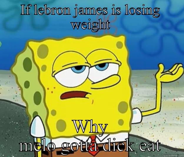 IF LEBRON JAMES IS LOSING WEIGHT WHY MELO GOTTA DICK EAT Tough Spongebob