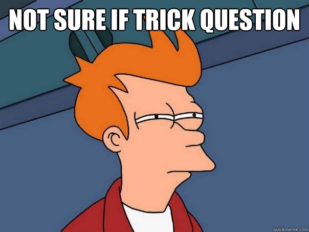 Not sure if trick question   Futurama Fry