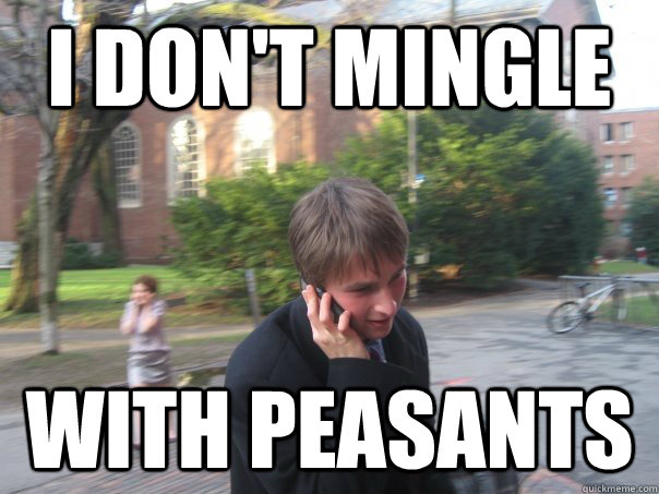 I don't mingle with peasants - I don't mingle with peasants  College Whartonite