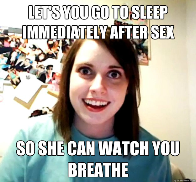 Lets You Go To Sleep Immediately After Sex So She Can Watch You Breathe Overly Attached 9012