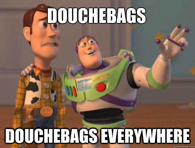 Douchebags douchebags everywhere  Toy Story