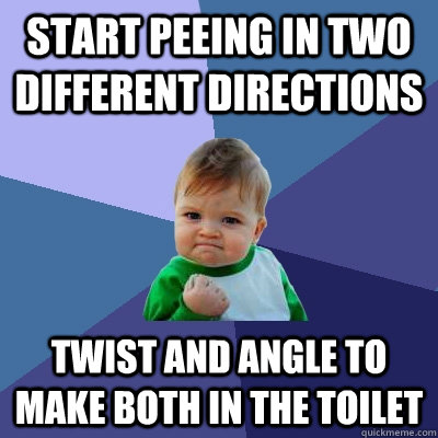 Start peeing in two different directions Twist and angle to make both in the toilet - Start peeing in two different directions Twist and angle to make both in the toilet  Success Kid