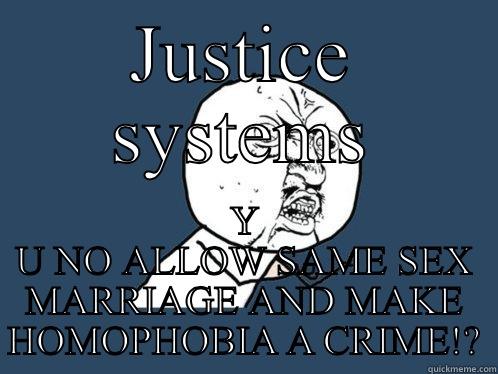 JUSTICE SYSTEMS Y U NO ALLOW SAME SEX MARRIAGE AND MAKE HOMOPHOBIA A CRIME!? Y U No