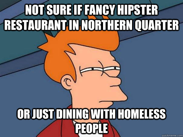 Not sure if fancy hipster restaurant in Northern Quarter Or just dining with homeless people  Futurama Fry