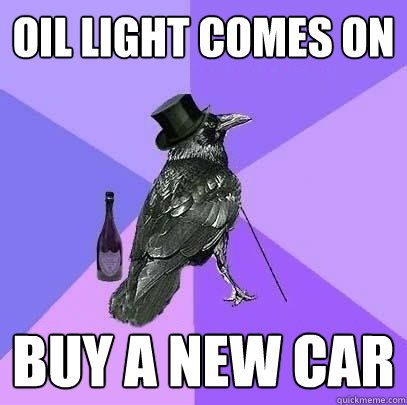 oil light comes on buy a new car - oil light comes on buy a new car  Rich Raven