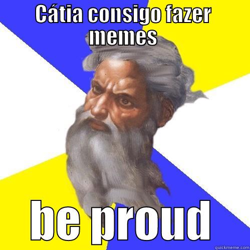 yah bitch - CÁTIA CONSIGO FAZER MEMES BE PROUD Advice God