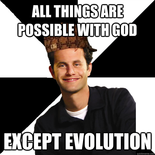 All things are possible with god Except Evolution  Scumbag Christian