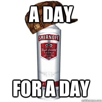 A day for a day - A day for a day  Scumbag Alcohol