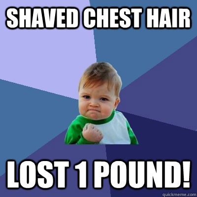 Shaved chest hair lost 1 pound!  Success Kid