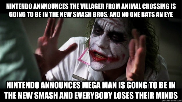 nintendo annnounces the villager from animal crossing is going to be in the new smash bros. and no one bats an eye nintendo announces mega man is going to be in the new smash and everybody loses their minds  Joker Mind Loss