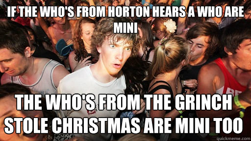 if the who's from Horton hears a who are mini the who's from the Grinch stole Christmas are mini too  - if the who's from Horton hears a who are mini the who's from the Grinch stole Christmas are mini too   Sudden Clarity Clarence