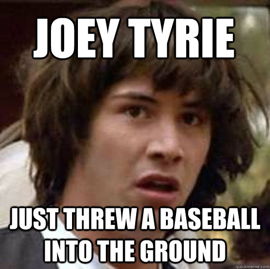 Joey Tyrie just threw a baseball into the ground  conspiracy keanu