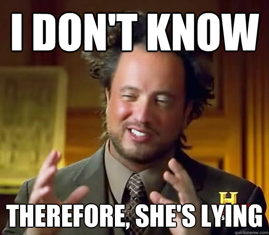 I don't know therefore, she's lying - I don't know therefore, she's lying  Ancient Aliens