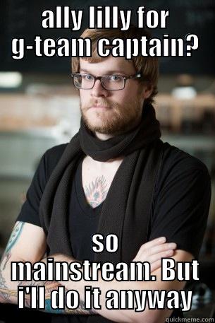 mainstream lol - ALLY LILLY FOR G-TEAM CAPTAIN? SO MAINSTREAM. BUT I'LL DO IT ANYWAY Hipster Barista