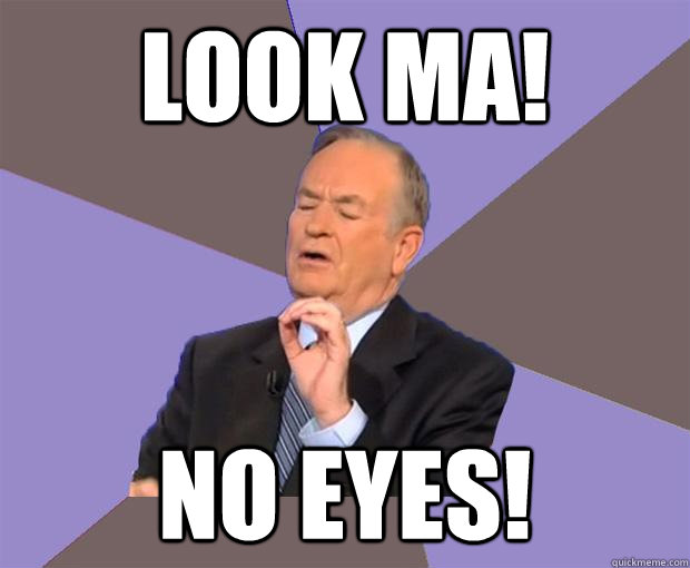 Look Ma! NO EYES!  Bill O Reilly