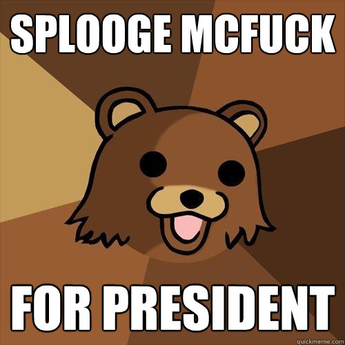 SPLOOGE MCFUCK FOR PRESIDENT  Pedobear