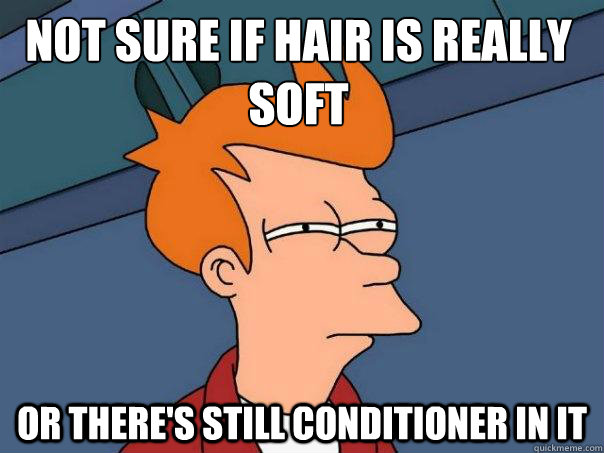 not sure if hair is really soft or there's still conditioner in it  Futurama Fry