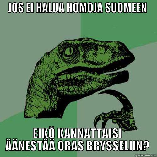 JOS EI HALUA HOMOJA SUOMEEN EIKÖ KANNATTAISI ÄÄNESTÄÄ ORAS BRYSSELIIN? Philosoraptor