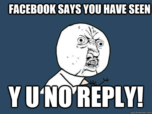 facebook says you have seen y u no reply!  Y U No