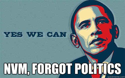  NVM, Forgot Politics  Scumbag Obama