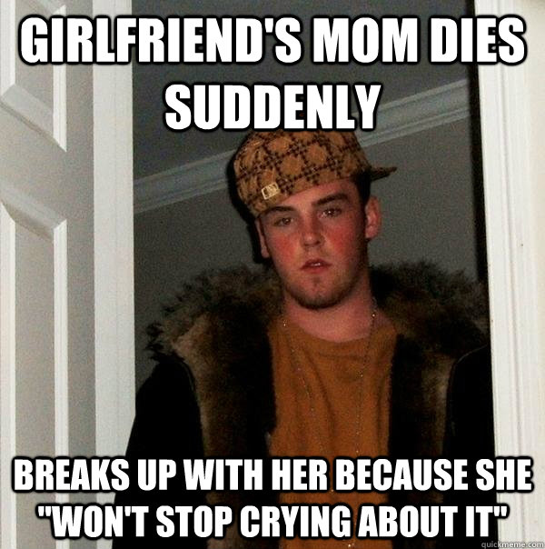 Girlfriend's mom dies suddenly breaks up with her because she 