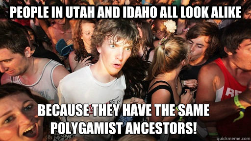 People in Utah and Idaho all Look alike Because they have the same polygamist ancestors!  Sudden Clarity Clarence