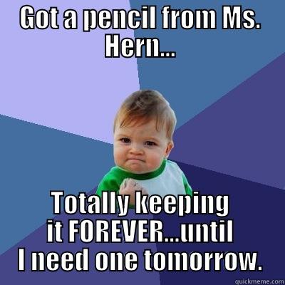 GOT A PENCIL FROM MS. HERN... TOTALLY KEEPING IT FOREVER...UNTIL I NEED ONE TOMORROW. Success Kid