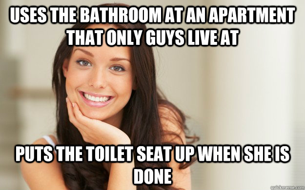 Uses the bathroom at an apartment that only guys live at puts the toilet seat UP when she is done  Good Girl Gina