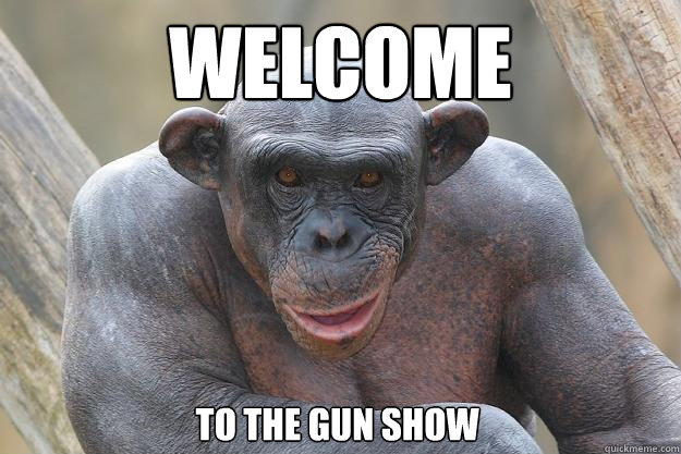 Welcome 
to the gun show - Welcome 
to the gun show  The Most Interesting Chimp In The World