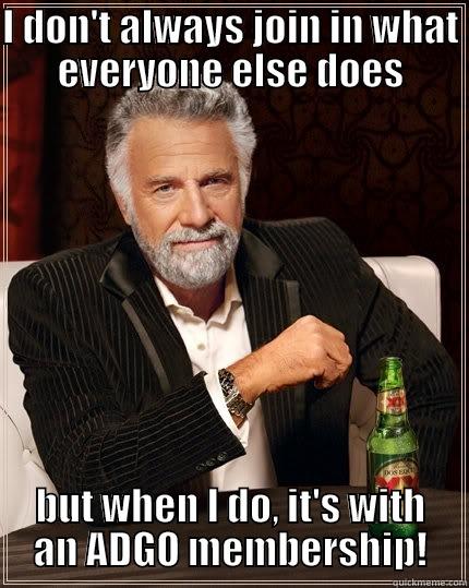 Most interesting sign up meme! - I DON'T ALWAYS JOIN IN WHAT EVERYONE ELSE DOES BUT WHEN I DO, IT'S WITH AN ADGO MEMBERSHIP! The Most Interesting Man In The World