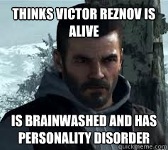 Thinks victor reznov is alive Is brainwashed and has personality disorder  Alex Mason