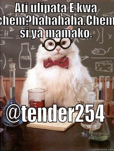 ATI ULIPATA E KWA CHEM?HAHAHAHA.CHEM SI YA MAMAKO. @TENDER254 Chemistry Cat