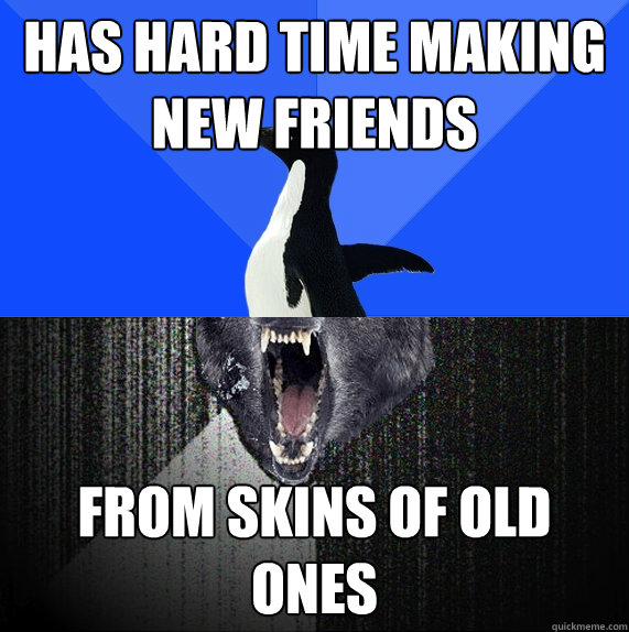 Has hard time making new friends From skins of old ones  Socially Awkward Insanity Wolf