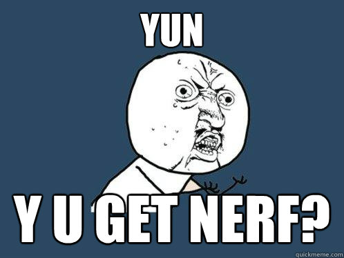 yun  y u get nerf?  Y U No