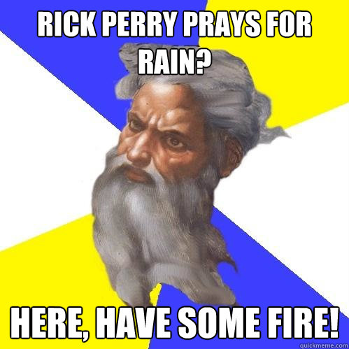 Rick Perry prays for rain? HERE, Have some fire!  Advice God